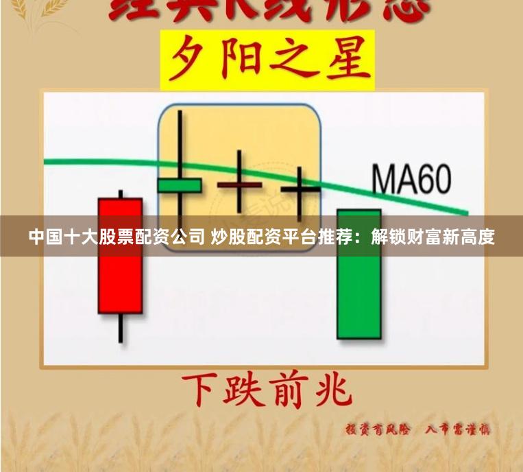 中国十大股票配资公司 炒股配资平台推荐：解锁财富新高度