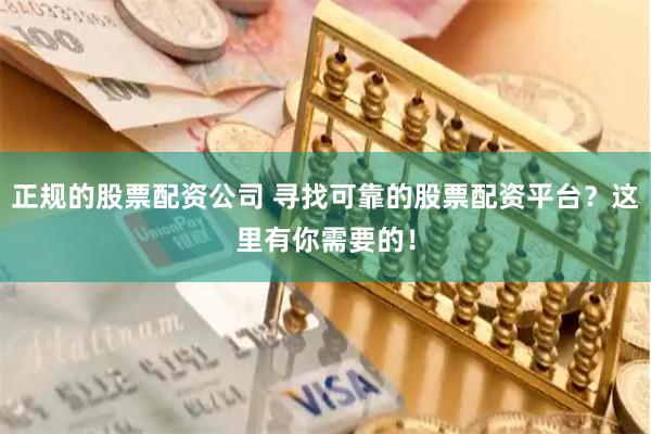 正规的股票配资公司 寻找可靠的股票配资平台?这里有你需要的!