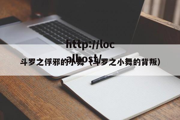 斗罗之俘邪的小舞（斗罗之小舞的背叛）