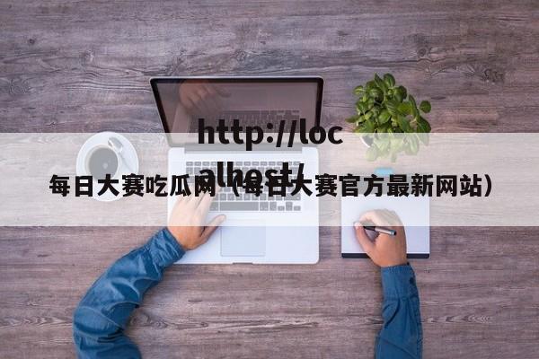 每日大赛吃瓜网（每日大赛官方最新网站）